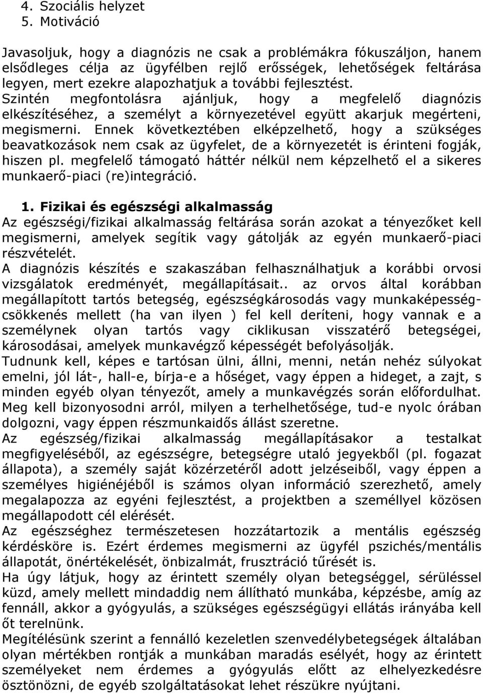 fejlesztést. Szintén megfontolásra ajánljuk, hogy a megfelelő diagnózis elkészítéséhez, a személyt a környezetével együtt akarjuk megérteni, megismerni.