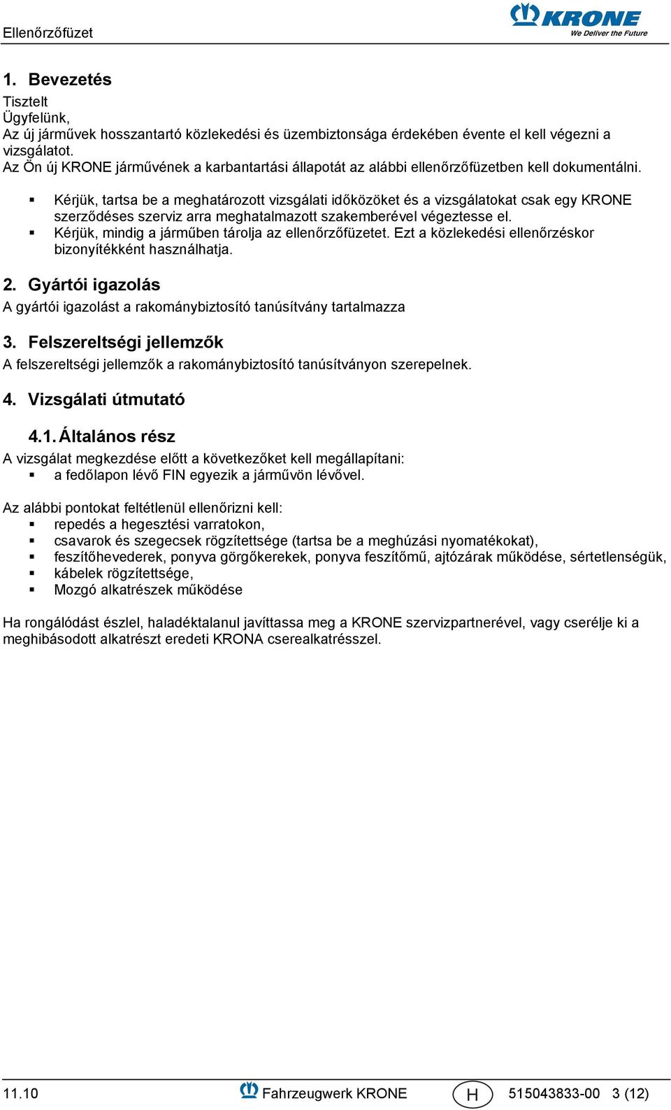 Kérjük, tartsa be a meghatározott vizsgálati időközöket és a vizsgálatokat csak egy KRONE szerződéses szerviz arra meghatalmazott szakemberével végeztesse el.