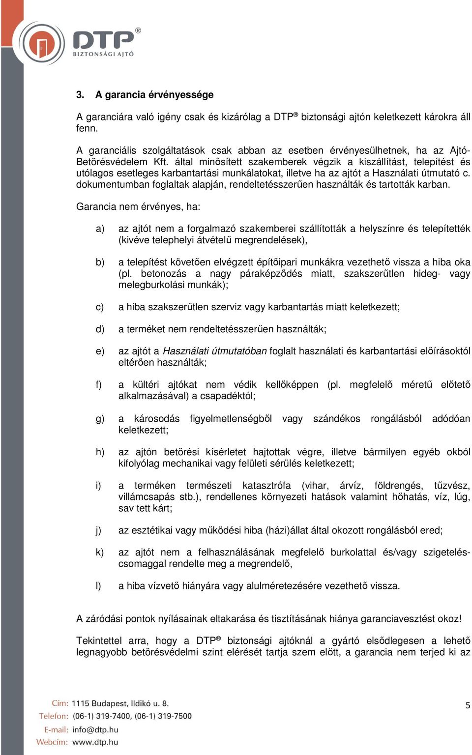 által minősített szakemberek végzik a kiszállítást, telepítést és utólagos esetleges karbantartási munkálatokat, illetve ha az ajtót a Használati útmutató c.