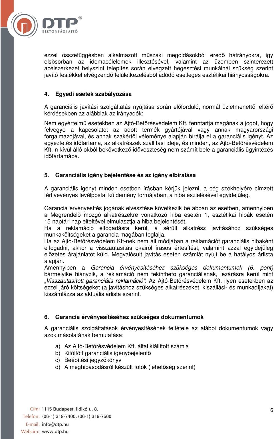 Egyedi esetek szabályozása A garanciális javítási szolgáltatás nyújtása során előforduló, normál üzletmenettől eltérő kérdésekben az alábbiak az irányadók: Nem egyértelmű esetekben az