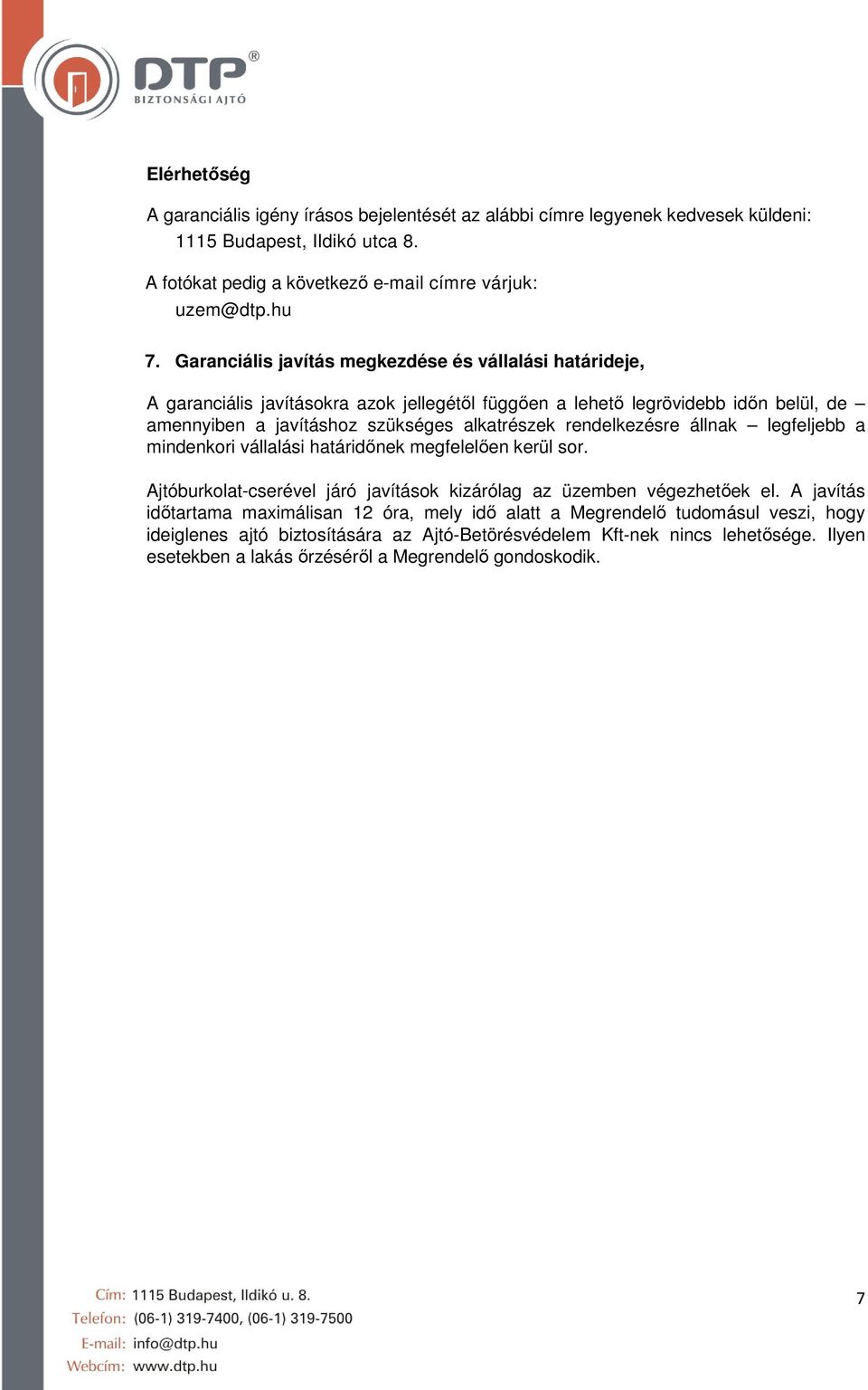 rendelkezésre állnak legfeljebb a mindenkori vállalási határidőnek megfelelően kerül sor. Ajtóburkolat-cserével járó javítások kizárólag az üzemben végezhetőek el.