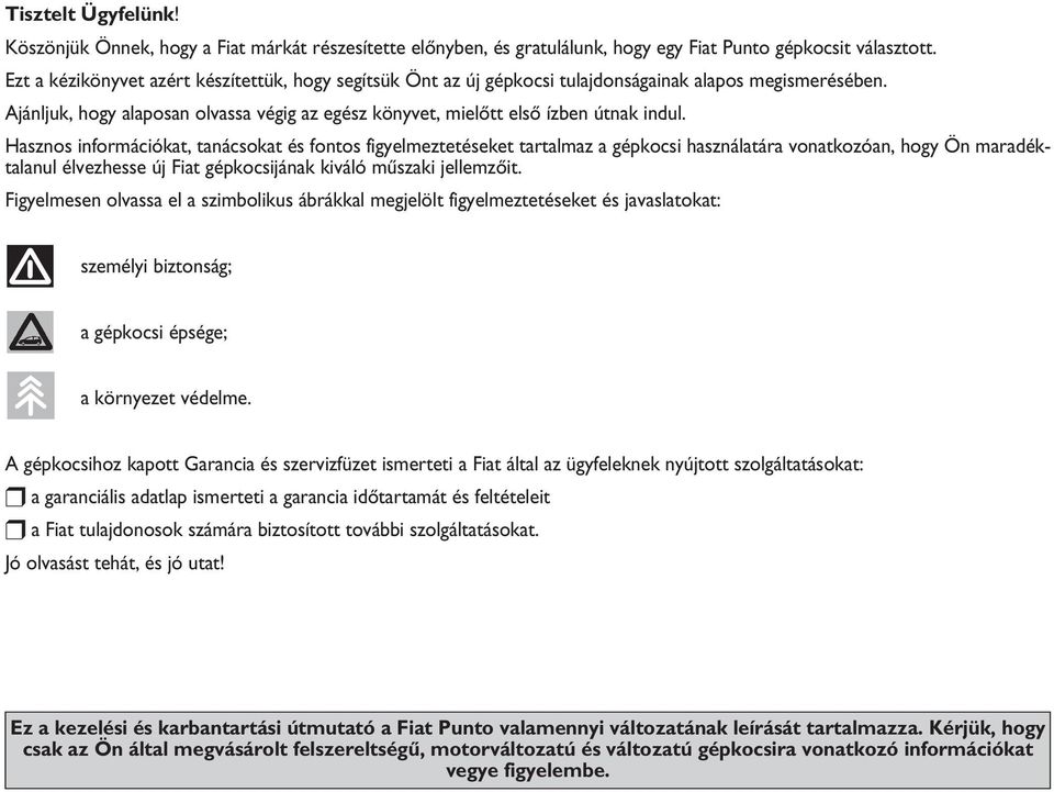 Hasznos információkat, tanácsokat és fontos figyelmeztetéseket tartalmaz a gépkocsi használatára vonatkozóan, hogy Ön maradéktalanul élvezhesse új Fiat gépkocsijának kiváló mıszaki jellemzœit.