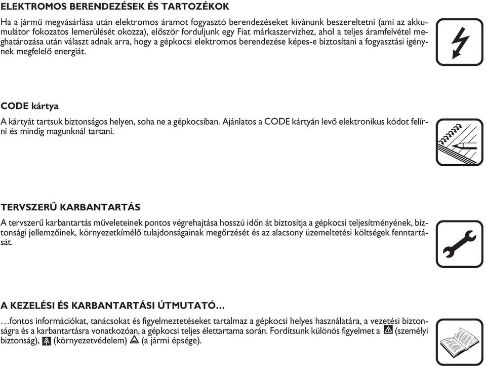 energiát. CODE kártya A kártyát tartsuk biztonságos helyen, soha ne a gépkocsiban. Ajánlatos a CODE kártyán levœ elektronikus kódot felírni és mindig magunknál tartani.