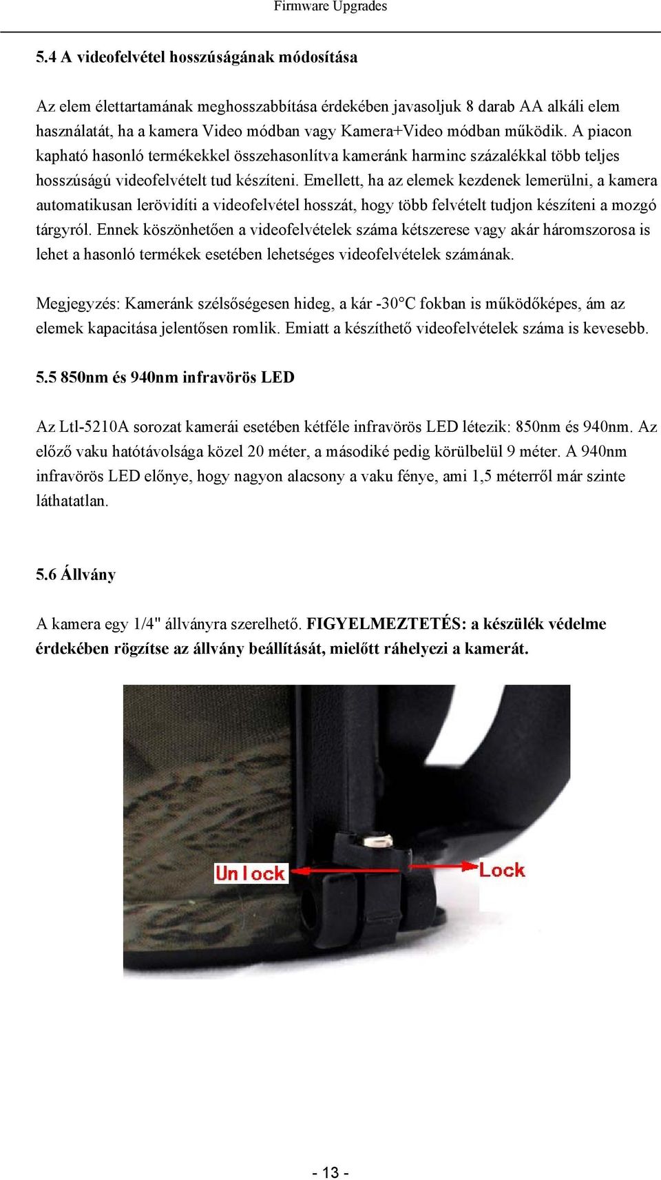 A piacon kapható hasonló termékekkel összehasonlítva kameránk harminc százalékkal több teljes hosszúságú videofelvételt tud készíteni.