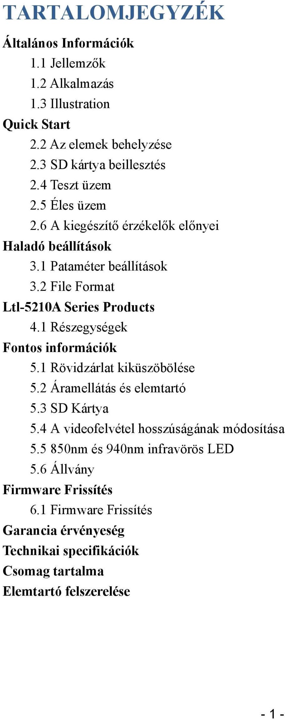 1 Részegységek Fontos információk 5.1 Rövidzárlat kiküszöbölése 5.2 Áramellátás és elemtartó 5.3 SD Kártya 5.4 A videofelvétel hosszúságának módosítása 5.