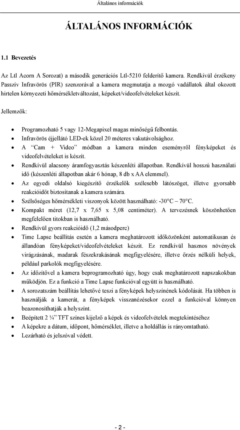 Jellemzők: Programozható 5 vagy 12-Megapixel magas minőségű felbontás. Infravörös éjjellátó LED-ek közel 20 méteres vakutávolsághoz.