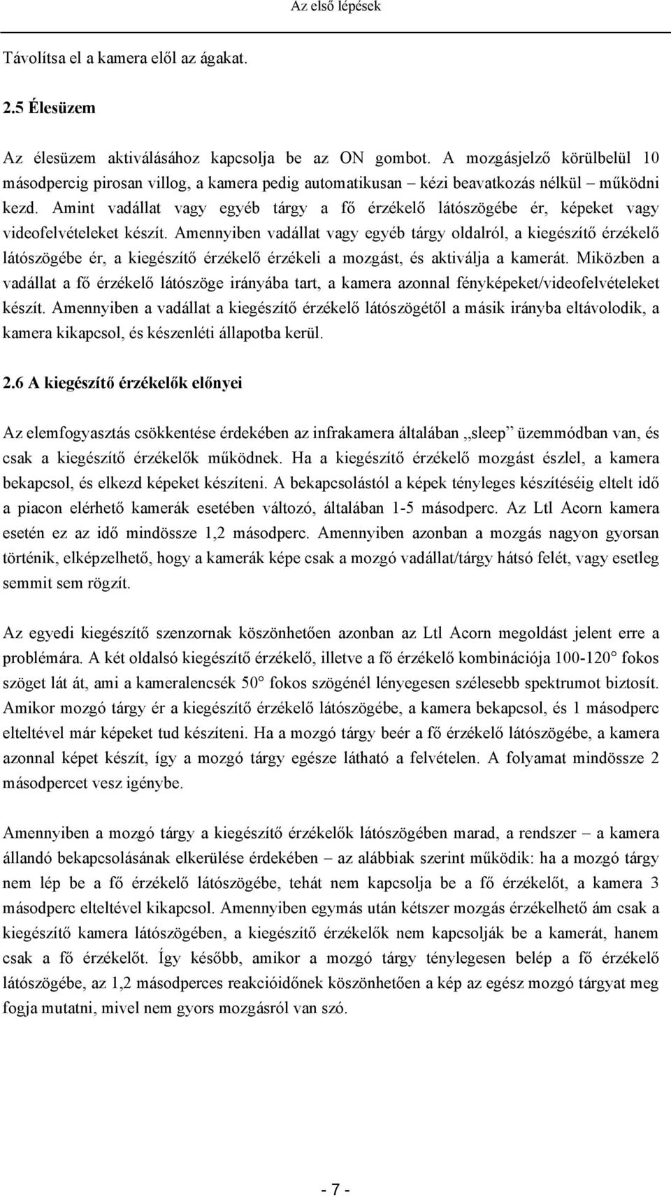 Amint vadállat vagy egyéb tárgy a fő érzékelő látószögébe ér, képeket vagy videofelvételeket készít.