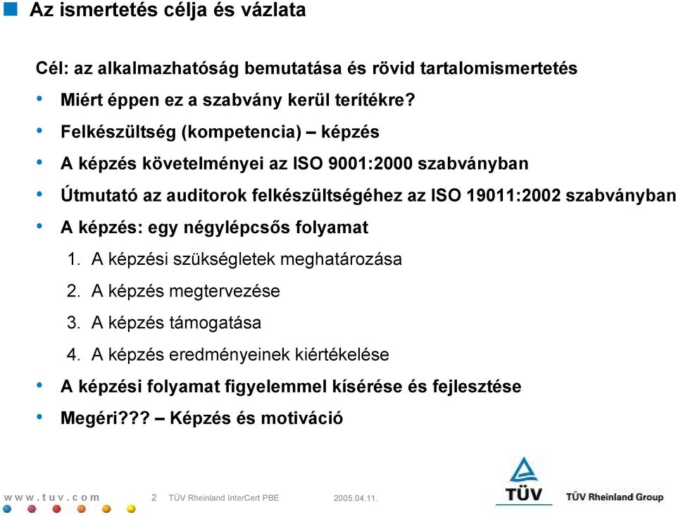 19011:2002 szabványban A képzés: egy négylépcss folyamat 1. A képzési szükségletek meghatározása 2. A képzés megtervezése 3.