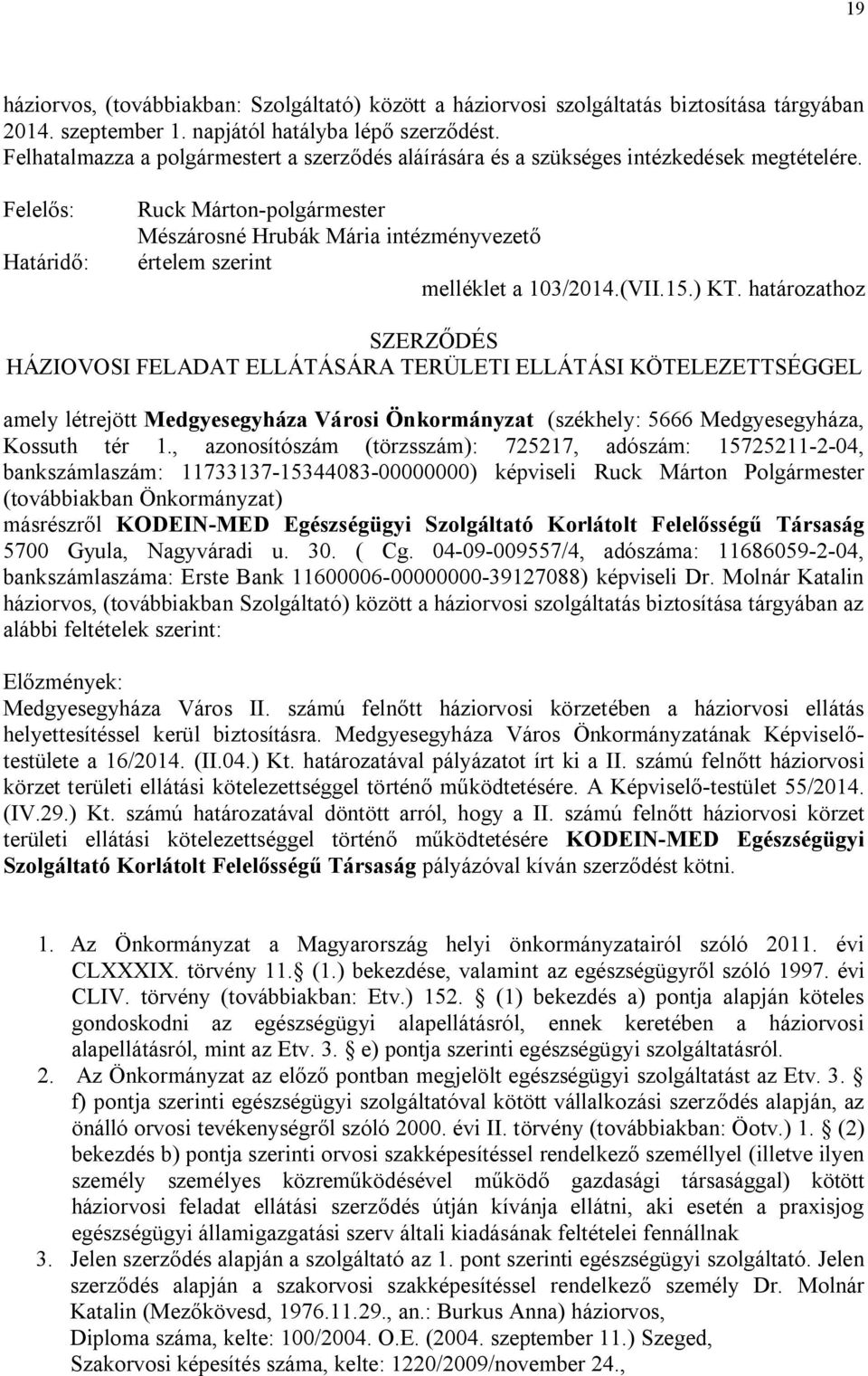 Felelős: Határidő: Ruck Márton-polgármester Mészárosné Hrubák Mária intézményvezető értelem szerint melléklet a 103/2014.(VII.15.) KT.