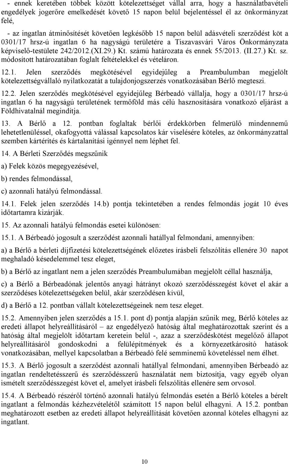 ) Kt. számú határozata és ennek 55/2013. (II.27.) Kt. sz. módosított határozatában foglalt feltételekkel és vételáron. 12.1. Jelen szerződés megkötésével egyidejűleg a Preambulumban megjelölt kötelezettségvállaló nyilatkozatát a tulajdonjogszerzés vonatkozásában Bérlő megteszi.