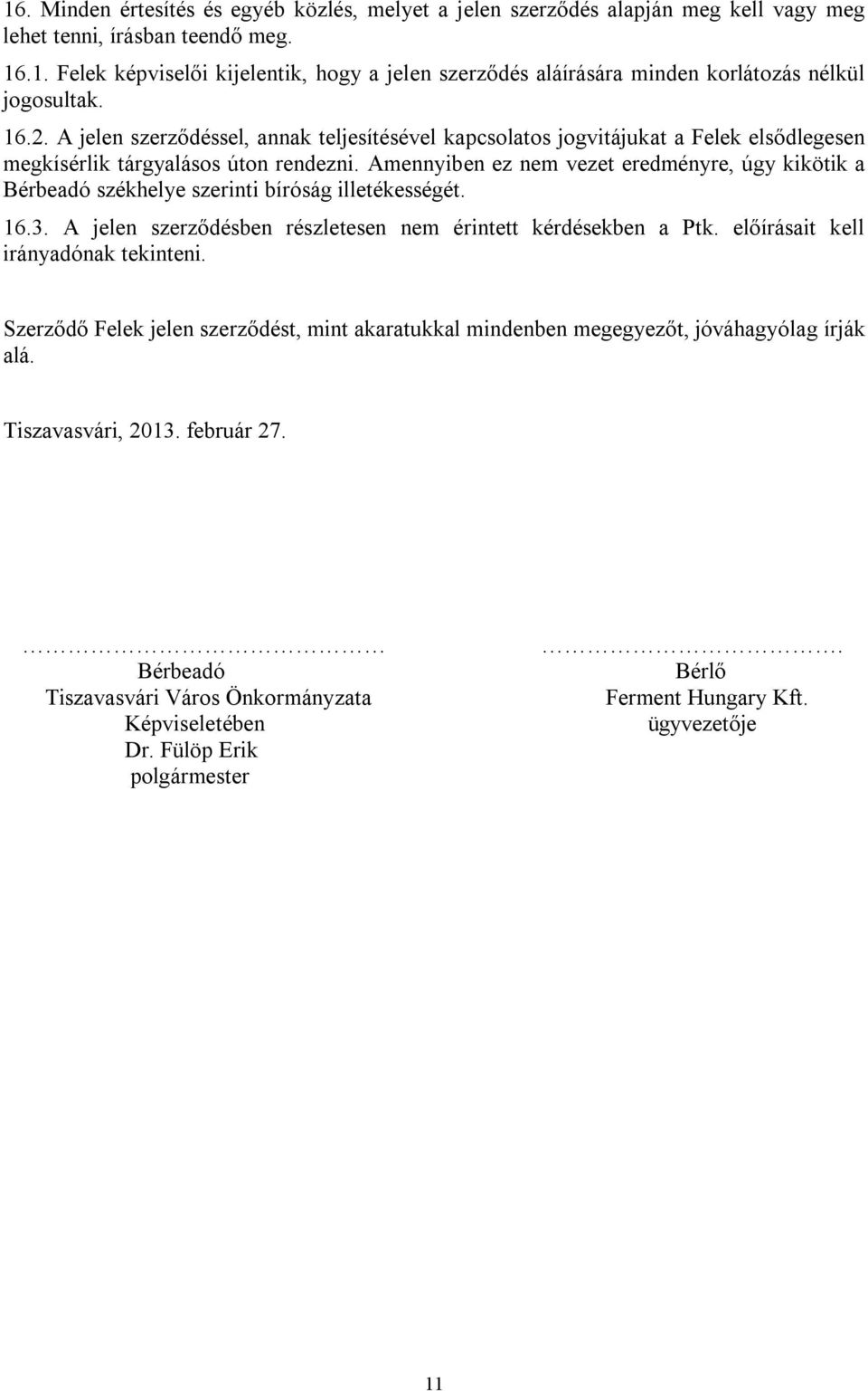 Amennyiben ez nem vezet eredményre, úgy kikötik a Bérbeadó székhelye szerinti bíróság illetékességét. 16.3. A jelen szerződésben részletesen nem érintett kérdésekben a Ptk.