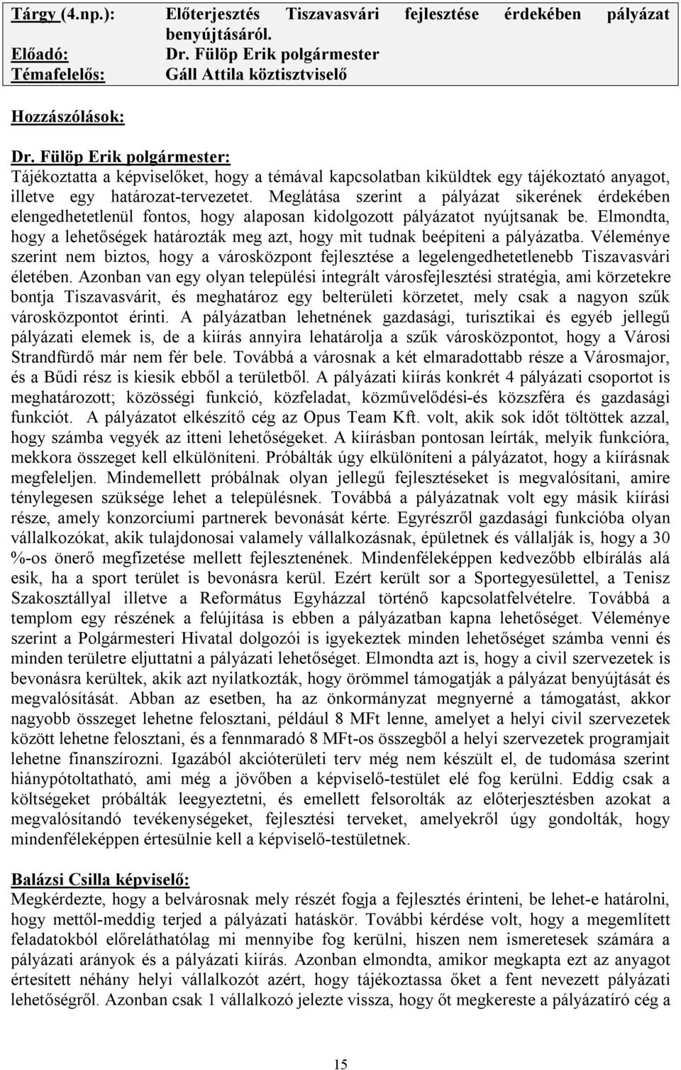 határozat-tervezetet. Meglátása szerint a pályázat sikerének érdekében elengedhetetlenül fontos, hogy alaposan kidolgozott pályázatot nyújtsanak be.