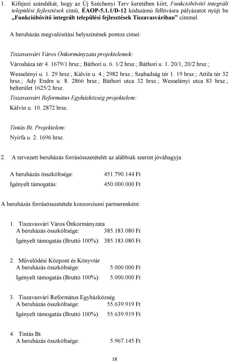 ; Wesselényi u. 1. 29 hrsz.; Kálvin u. 4.; 2982 hrsz.; Szabadság tér 1. 19 hrsz.; Attila tér 32 hrsz.; Ady Endre u. 8. 2866 hrsz.; Báthori utca 32 hrsz.; Wesselényi utca 83 hrsz.