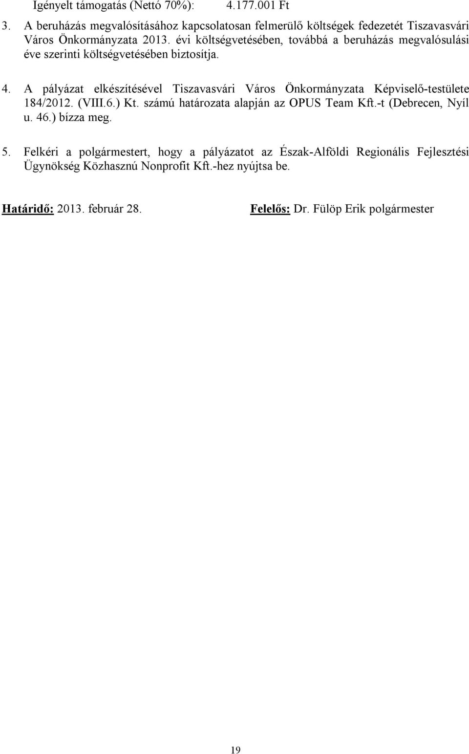 A pályázat elkészítésével Tiszavasvári Város Önkormányzata Képviselő-testülete 184/2012. (VIII.6.) Kt. számú határozata alapján az OPUS Team Kft.