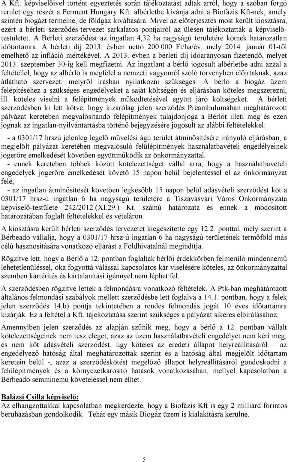 Mivel az előterjesztés most került kiosztásra, ezért a bérleti szerződés-tervezet sarkalatos pontjairól az ülésen tájékoztatták a képviselőtestületet.