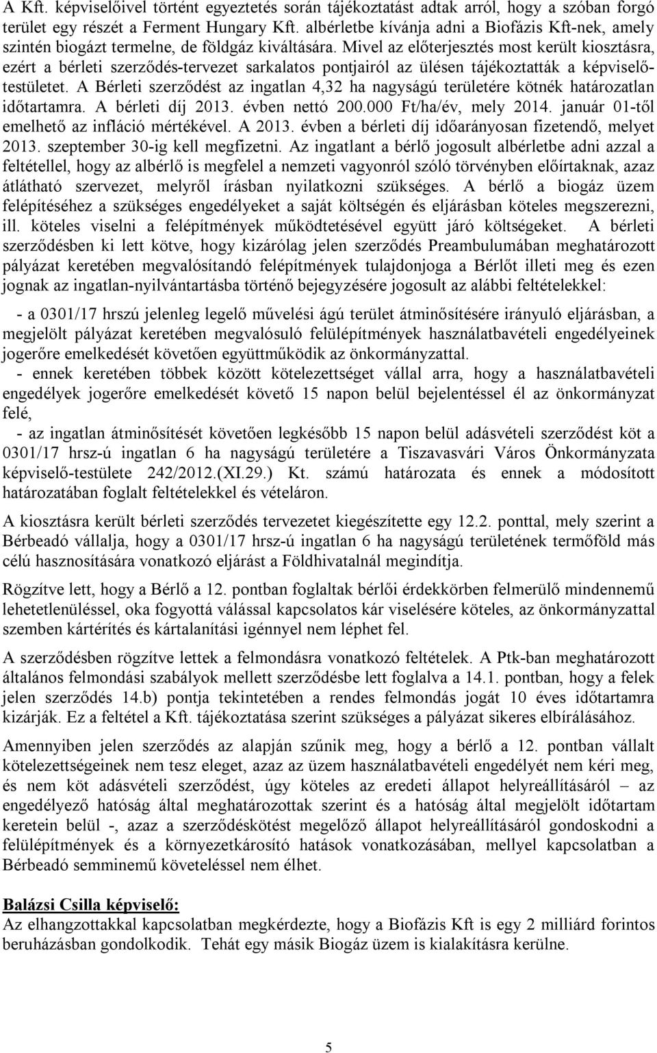 Mivel az előterjesztés most került kiosztásra, ezért a bérleti szerződés-tervezet sarkalatos pontjairól az ülésen tájékoztatták a képviselőtestületet.