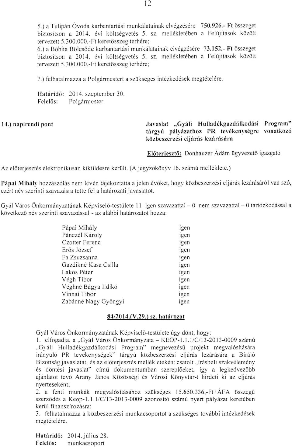 300.000.-Ft keretösszeg terhére; 7.) felhatalmazza a Polgármestert a szükséges intézkedések megtételére. Határidő: 2014. szeptember 30.