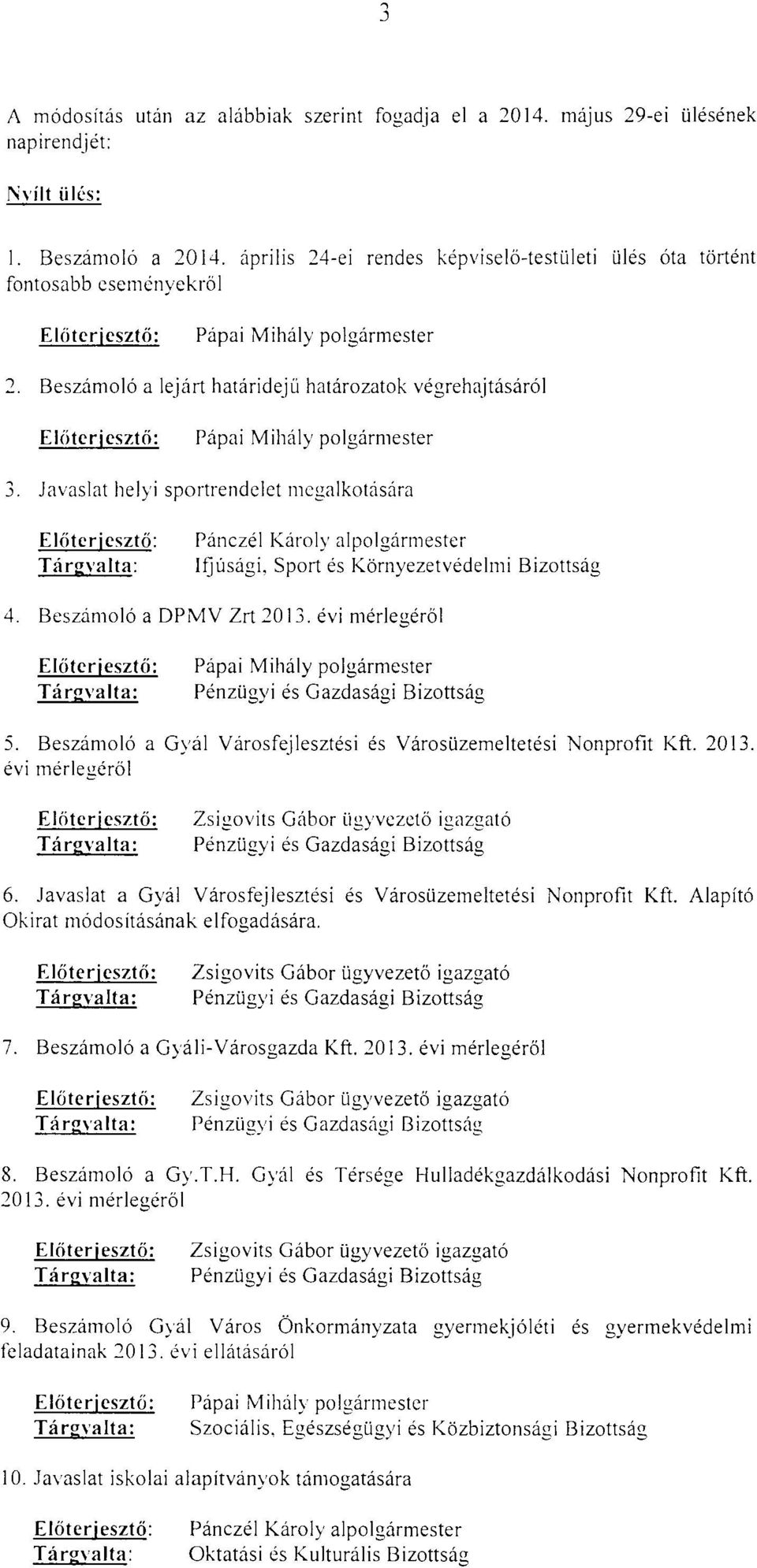 polgármester 3. Javaslat helyi sportrendelct megalkotására Elöterjesztő: Pánczél Károly alpolgármester Ifjúsági, Sport és Környezetvédelmi Bizottság 4. Beszámoló a DPMV Zrt 2013.