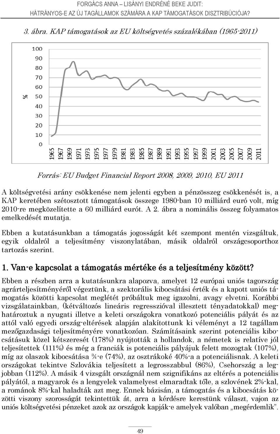 is, a KAP keretében szétosztott támogatások összege 1980-ban 10 milliárd euró volt, míg 2010-re megközelítette a 60 milliárd eurót. A 2. ábra a nominális összeg folyamatos emelkedését mutatja.