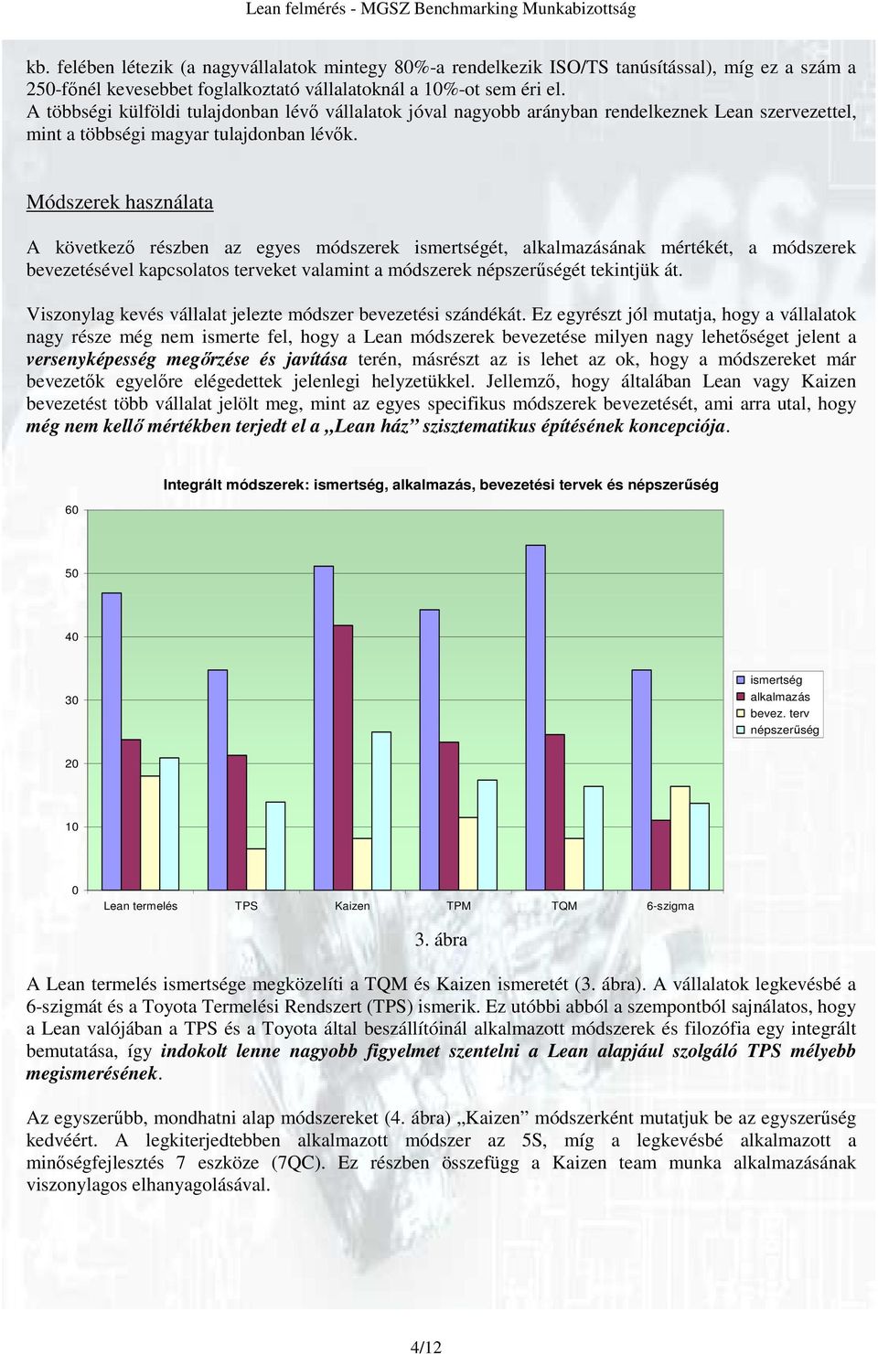 Módszerek használata A következő részben az egyes módszerek ismertségét, alkalmazásának mértékét, a módszerek bevezetésével kapcsolatos terveket valamint a módszerek népszerűségét tekintjük át.