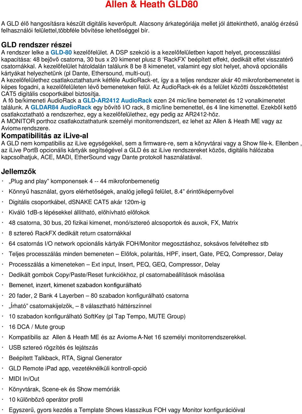 A DSP szekció is a kezelőfelületben kapott helyet, processzálási kapacitása: 48 bejövő csatorna, 30 bus x 20 kimenet plusz 8 RackFX beépített effekt, dedikált effet visszatérő csatornákkal.