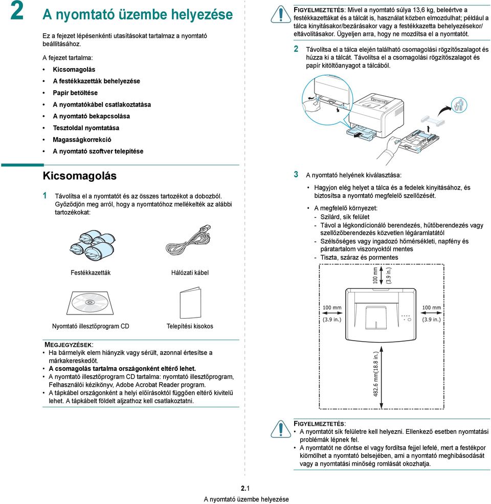telepítése Kicsomagolás 1 Távolítsa el a nyomtatót és az összes tartozékot a dobozból.