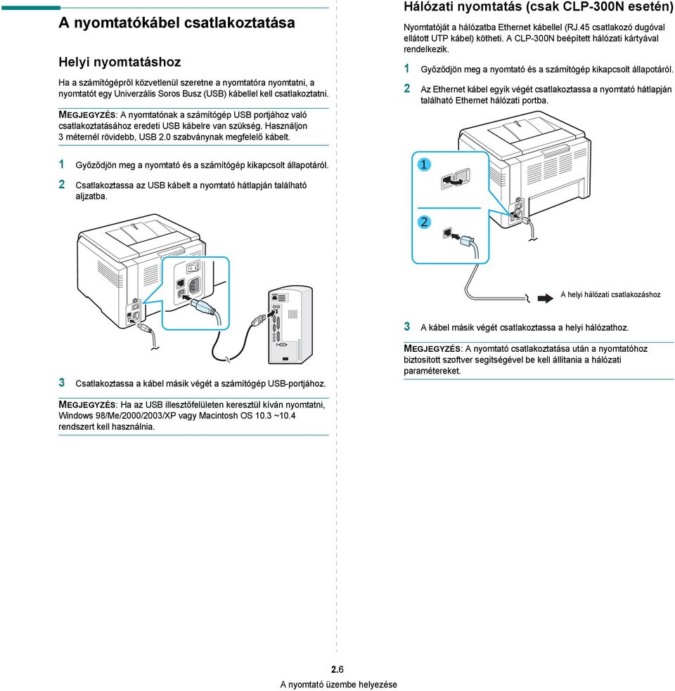 Hálózati nyomtatás (csak CLP-300N esetén) Nyomtatóját a hálózatba Ethernet kábellel (RJ.45 csatlakozó dugóval ellátott UTP kábel) kötheti. A CLP-300N beépített hálózati kártyával rendelkezik.