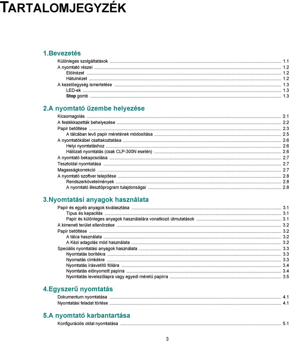 .. 2.6 Hálózati nyomtatás (csak CLP-300N esetén)... 2.6 A nyomtató bekapcsolása... 2.7 Tesztoldal nyomtatása... 2.7 Magasságkorrekció... 2.7 A nyomtató szoftver telepítése... 2.8 Rendszerkövetelmények.
