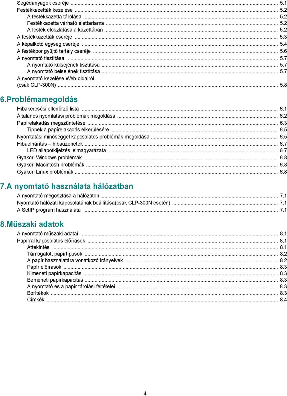 .. 5.8 6.Problémamegoldás Hibakeresési ellenőrző lista... 6.1 Általános nyomtatási problémák megoldása... 6.2 Papírelakadás megszüntetése... 6.3 Tippek a papírelakadás elkerülésére... 6.5 Nyomtatási minőséggel kapcsolatos problémák megoldása.