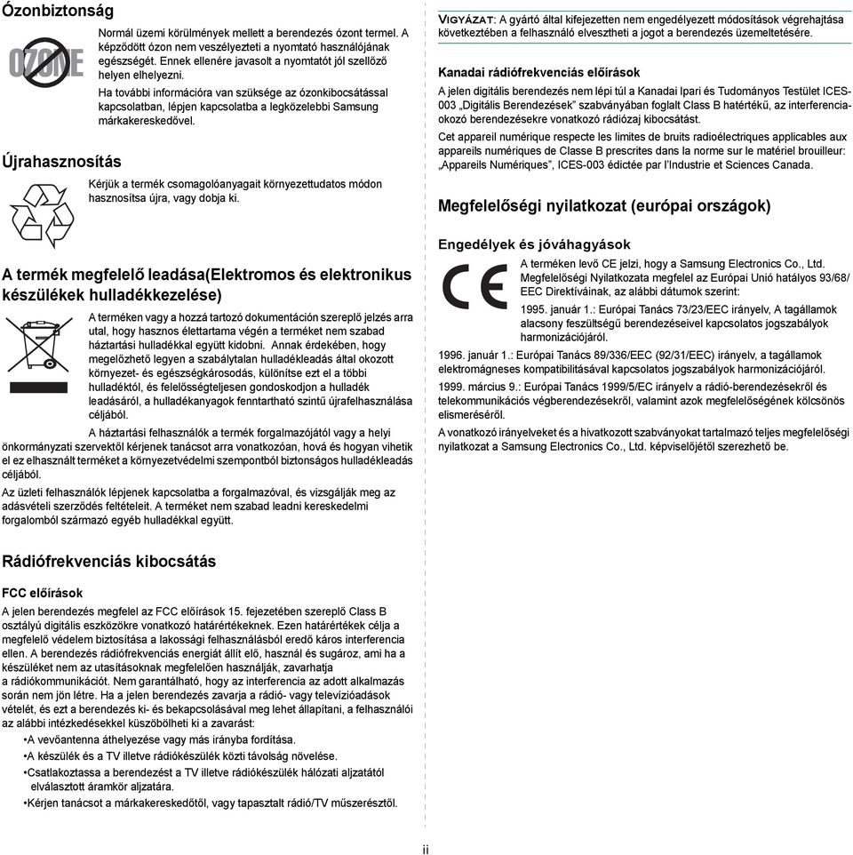 Kérjük a termék csomagolóanyagait környezettudatos módon hasznosítsa újra, vagy dobja ki.