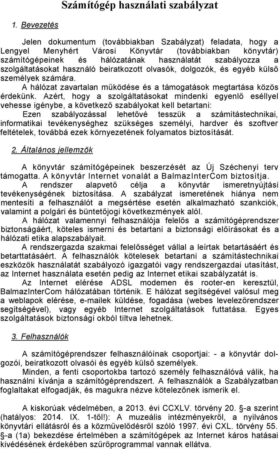 szolgáltatásokat használó beiratkozott olvasók, dolgozók, és egyéb külső személyek számára. A hálózat zavartalan működése és a támogatások megtartása közös érdekünk.