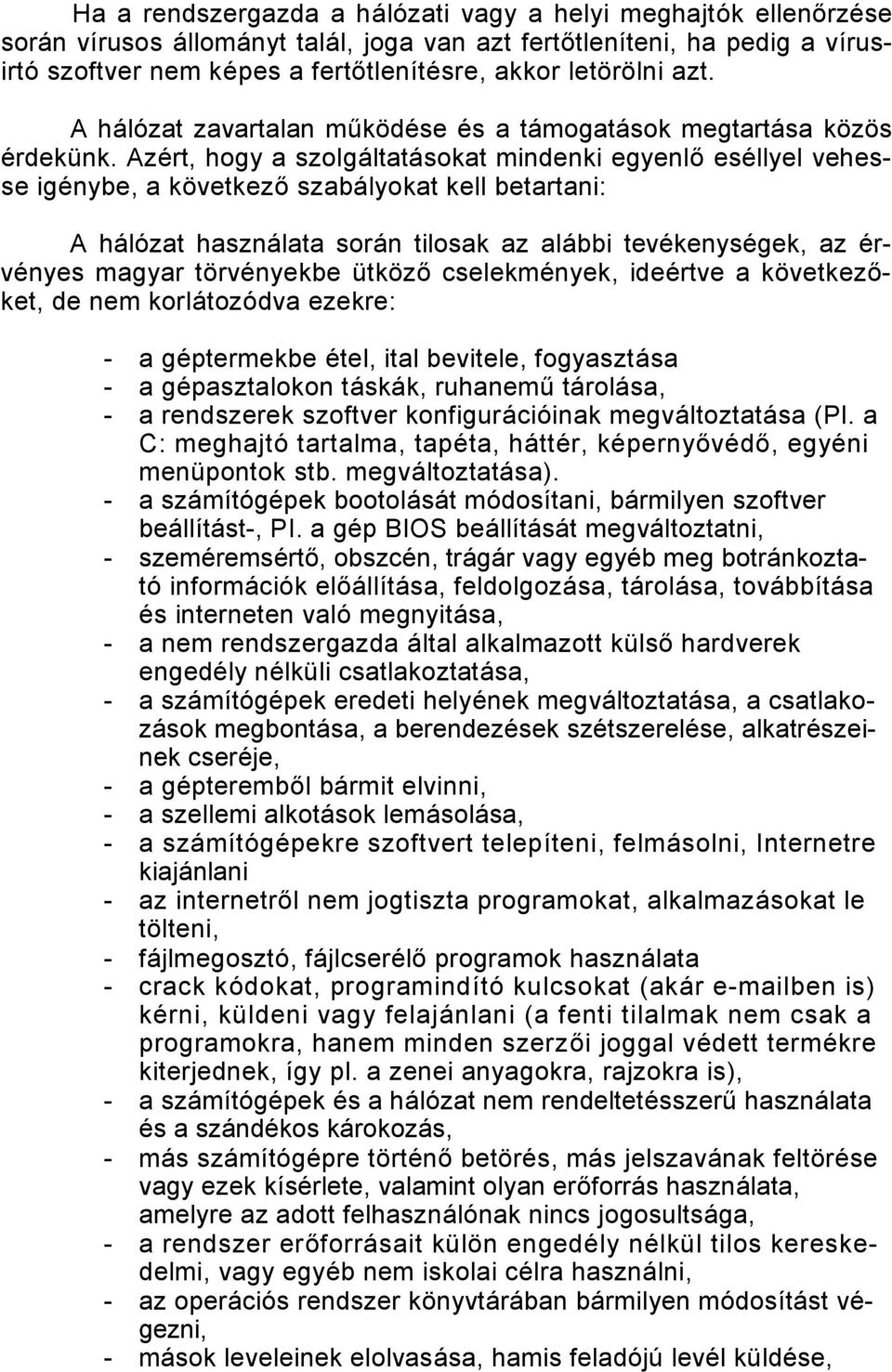 Azért, hogy a szolgáltatásokat mindenki egyenlő eséllyel vehesse igénybe, a következő szabályokat kell betartani: A hálózat használata során tilosak az alábbi tevékenységek, az érvényes magyar