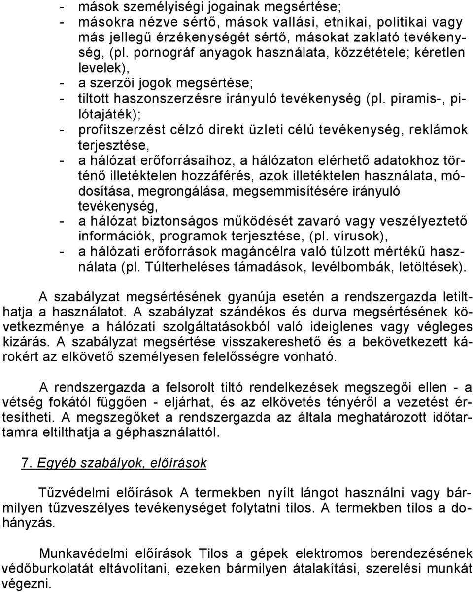 piramis-, pilótajáték); - profitszerzést célzó direkt üzleti célú tevékenység, reklámok terjesztése, - a hálózat erőforrásaihoz, a hálózaton elérhető adatokhoz történő illetéktelen hozzáférés, azok