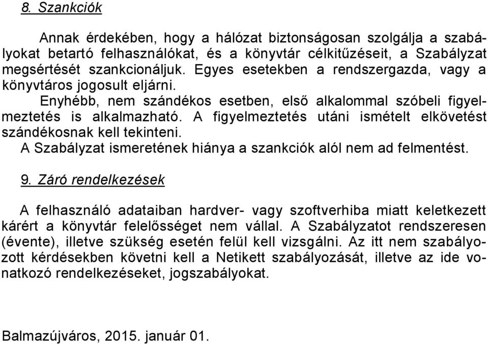 A figyelmeztetés utáni ismételt elkövetést szándékosnak kell tekinteni. A Szabályzat ismeretének hiánya a szankciók alól nem ad felmentést. 9.