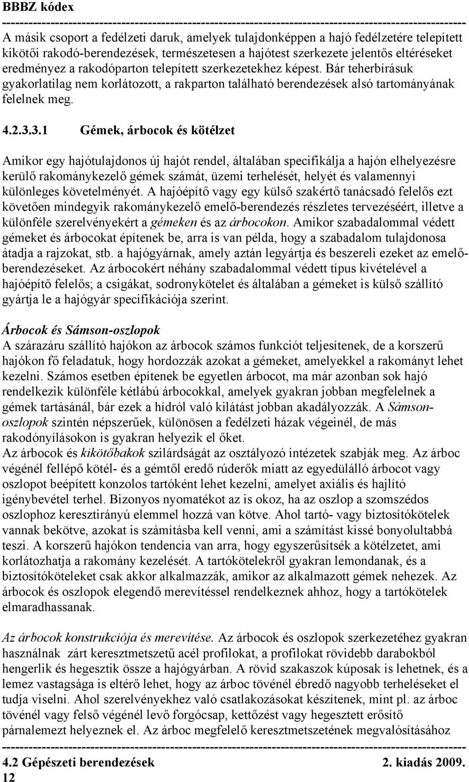 3.1 Gémek, árbocok és kötélzet Amikor egy hajótulajdonos új hajót rendel, általában specifikálja a hajón elhelyezésre kerülő rakománykezelő gémek számát, üzemi terhelését, helyét és valamennyi