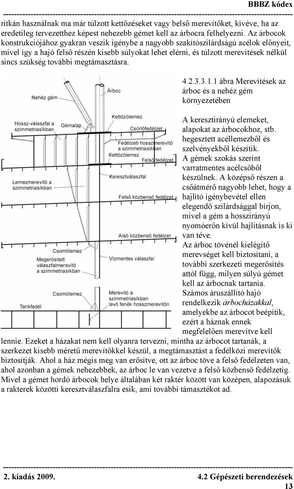 szükség további megtámasztásra. 4.2.3.3.1.1 ábra Merevítések az árboc és a nehéz gém környezetében A keresztirányú elemeket, alapokat az árbocokhoz, stb.