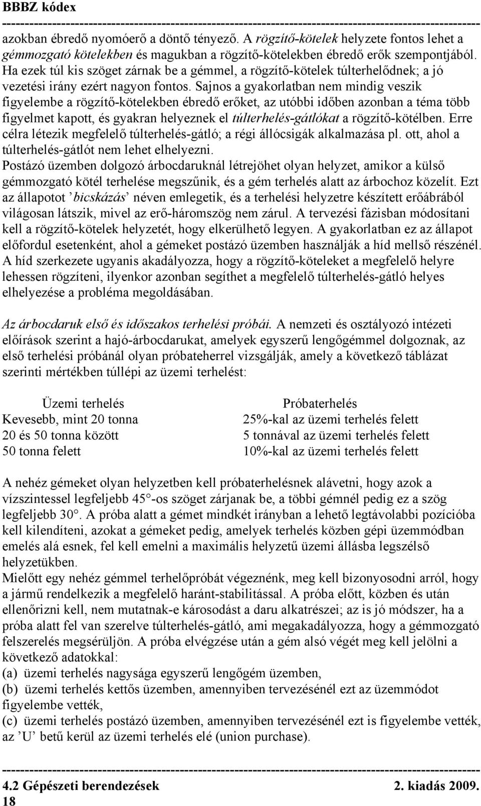 Sajnos a gyakorlatban nem mindig veszik figyelembe a rögzítő-kötelekben ébredő erőket, az utóbbi időben azonban a téma több figyelmet kapott, és gyakran helyeznek el túlterhelés-gátlókat a