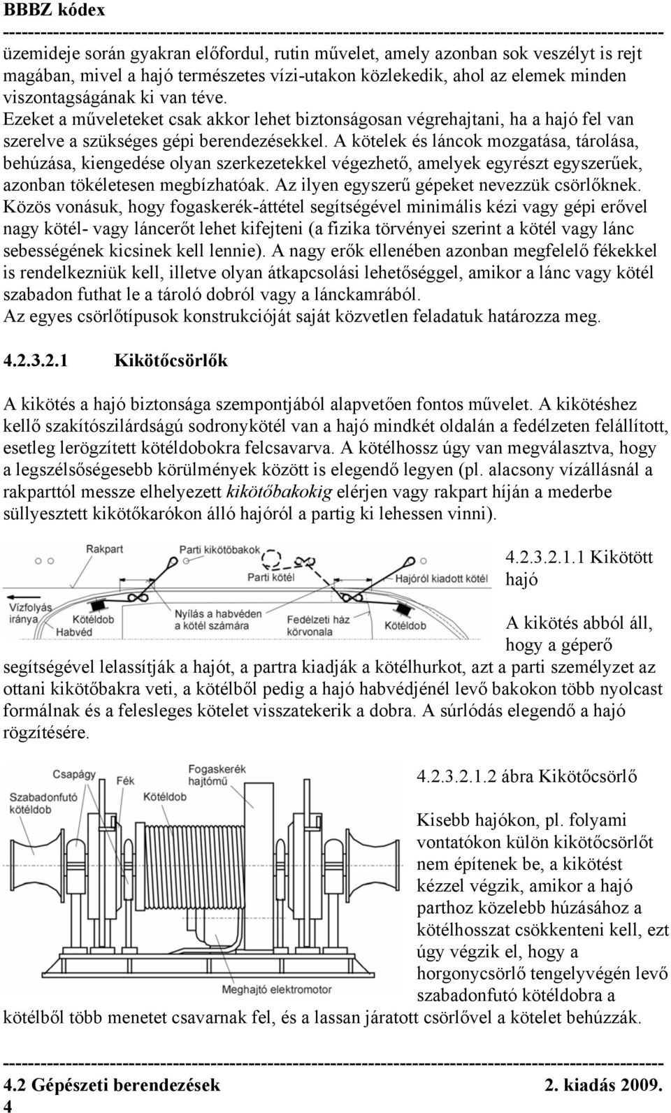 A kötelek és láncok mozgatása, tárolása, behúzása, kiengedése olyan szerkezetekkel végezhető, amelyek egyrészt egyszerűek, azonban tökéletesen megbízhatóak.