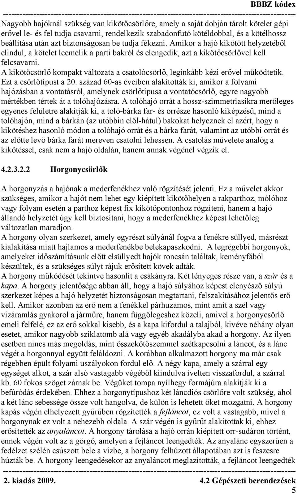 A kikötőcsörlő kompakt változata a csatolócsörlő, leginkább kézi erővel működtetik. Ezt a csörlőtípust a 20.