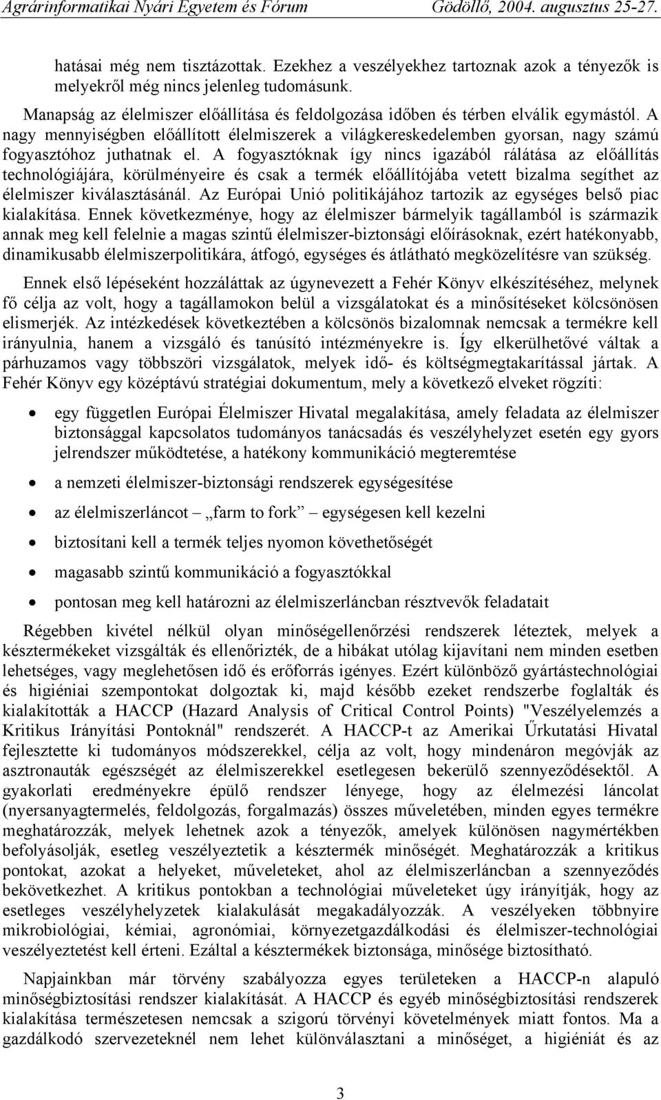 A nagy mennyiségben előállított élelmiszerek a világkereskedelemben gyorsan, nagy számú fogyasztóhoz juthatnak el.