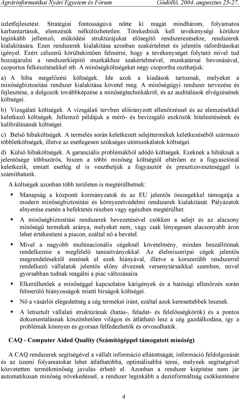 Ezen rendszerek kialakítása azonban szakértelmet és jelentős ráfordításokat igényel.