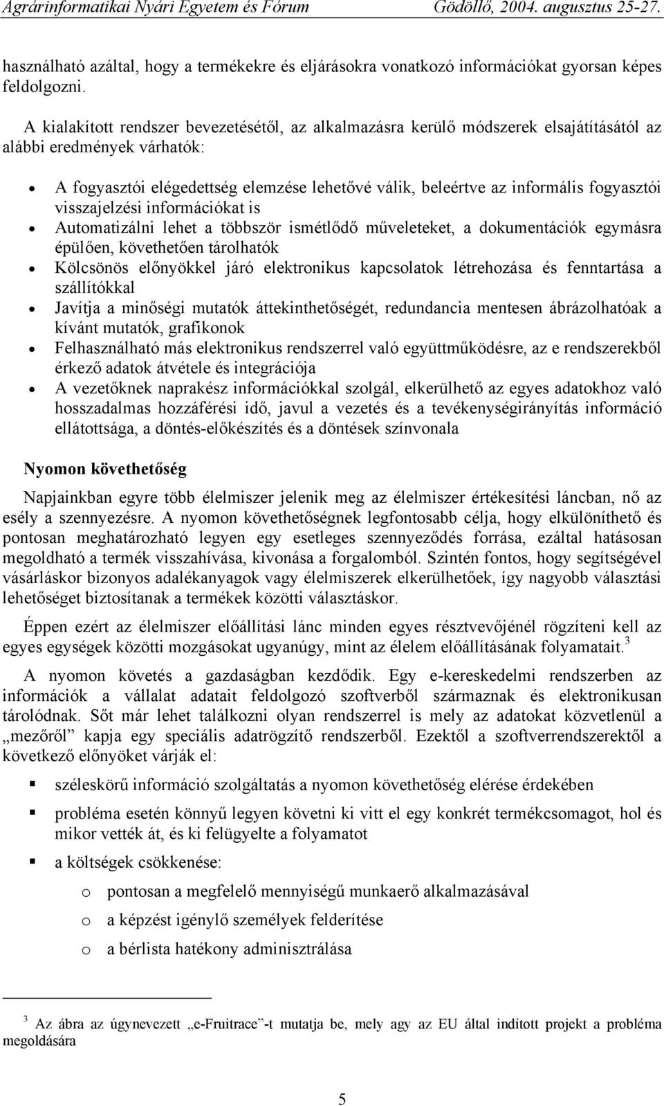 fogyasztói visszajelzési információkat is Automatizálni lehet a többször ismétlődő műveleteket, a dokumentációk egymásra épülően, követhetően tárolhatók Kölcsönös előnyökkel járó elektronikus
