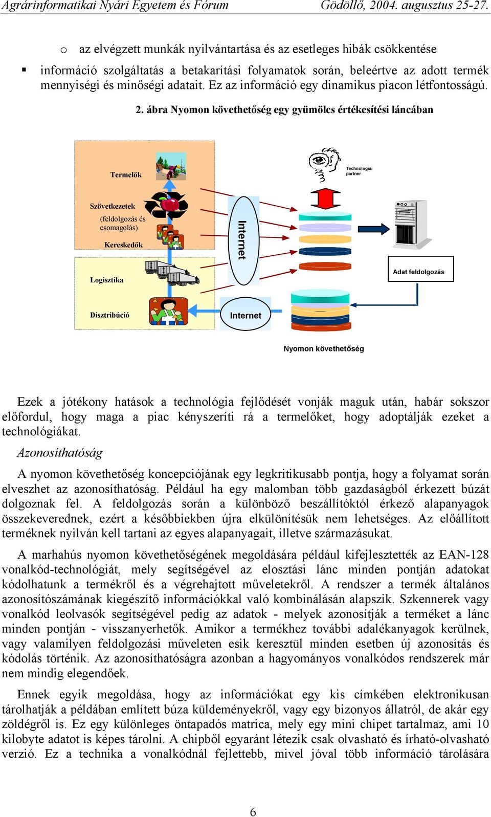ábra Nyomon követhetőség egy gyümölcs értékesítési láncában Termelők Technologiai partner Szövetkezetek (feldolgozás és csomagolás) Kereskedők Internet Logisztika Adat feldolgozás Disztribúció