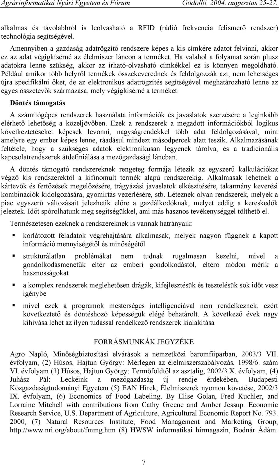 Ha valahol a folyamat során plusz adatokra lenne szükség, akkor az írható-olvasható címkékkel ez is könnyen megoldható.