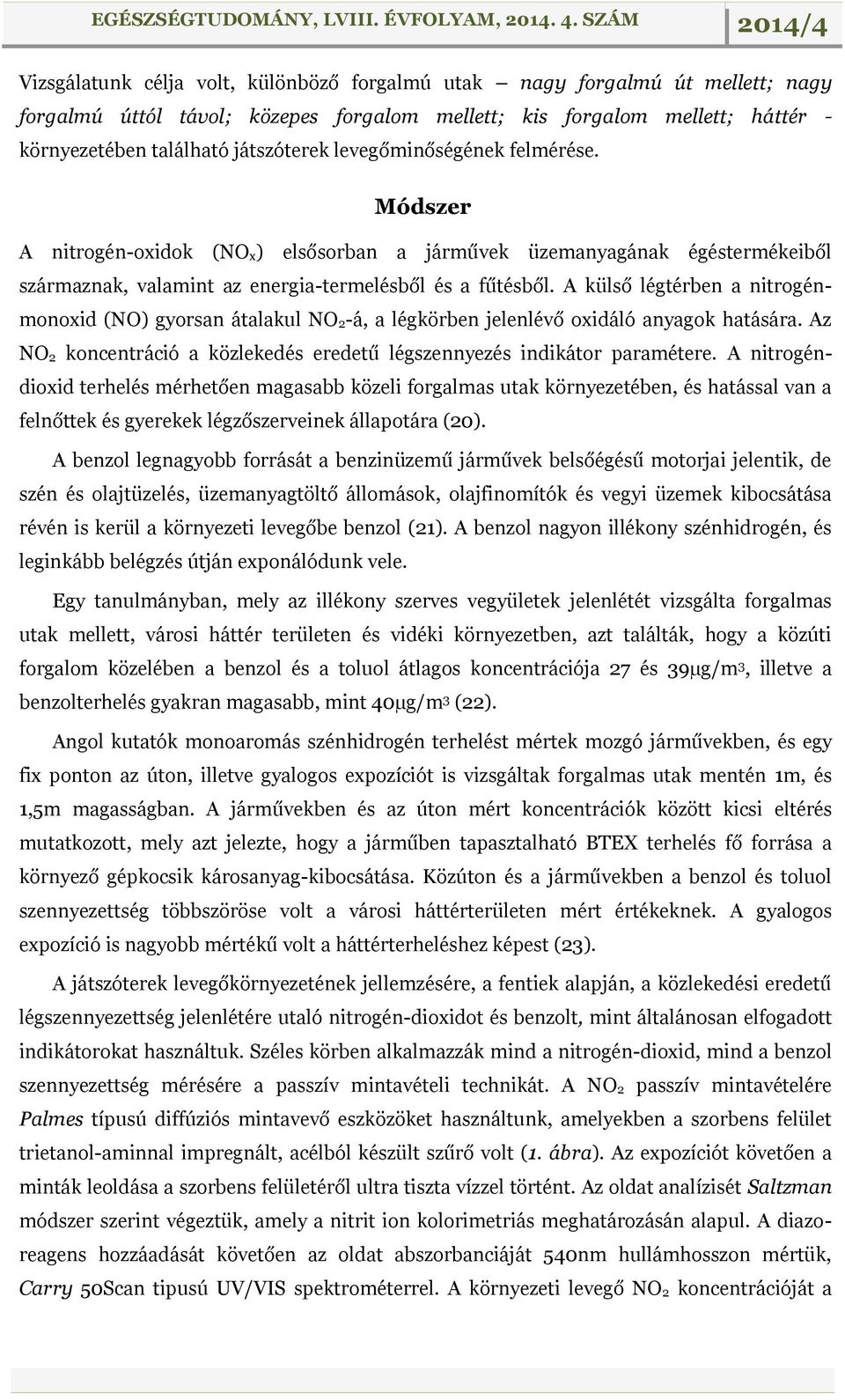 A külső légtérben a nitrogénmonoxid (NO) gyorsan átalakul NO 2-á, a légkörben jelenlévő oxidáló anyagok hatására. Az NO 2 koncentráció a közlekedés eredetű légszennyezés indikátor paramétere.
