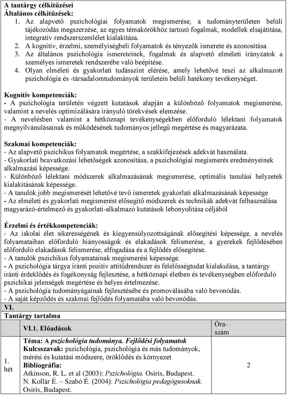 kialakítása.. A kognitív, érzelmi, személyiségbeli folyamatok és tényezők ismerete és azonosítása. 3.