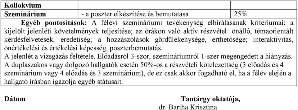 képesség, poszterbemutatás. A jelenlét a vizsgázás feltétele. Előadásról 3-szor, szemináriumról 1-szer megengedett a hiányzás.