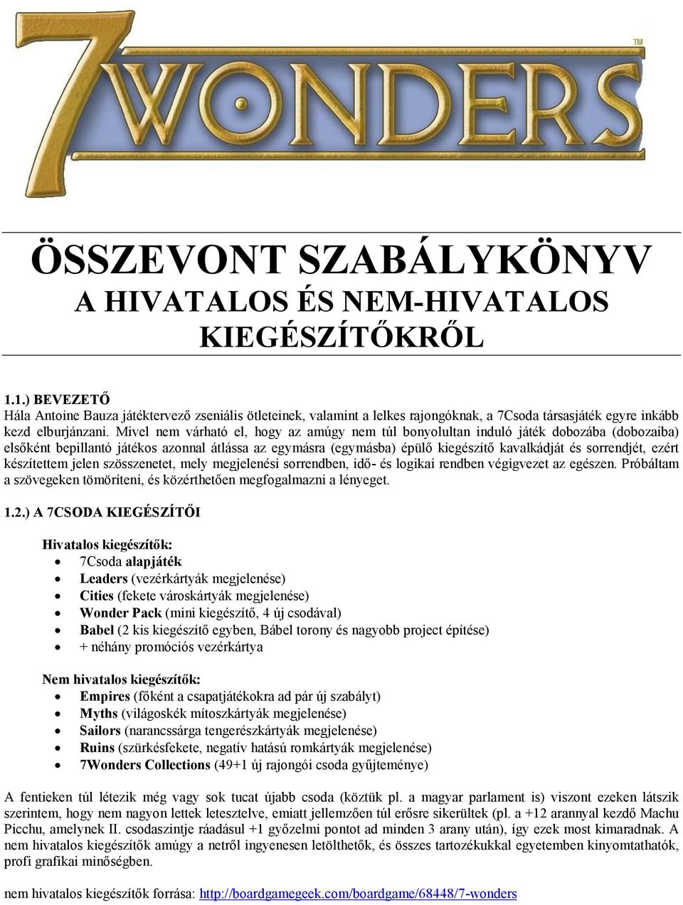 Mivel nem várható el, hogy az amúgy nem túl bonyolultan induló játék dobozába (dobozaiba) elsőként bepillantó játékos azonnal átlássa az egymásra (egymásba) épülő kiegészítő kavalkádját és