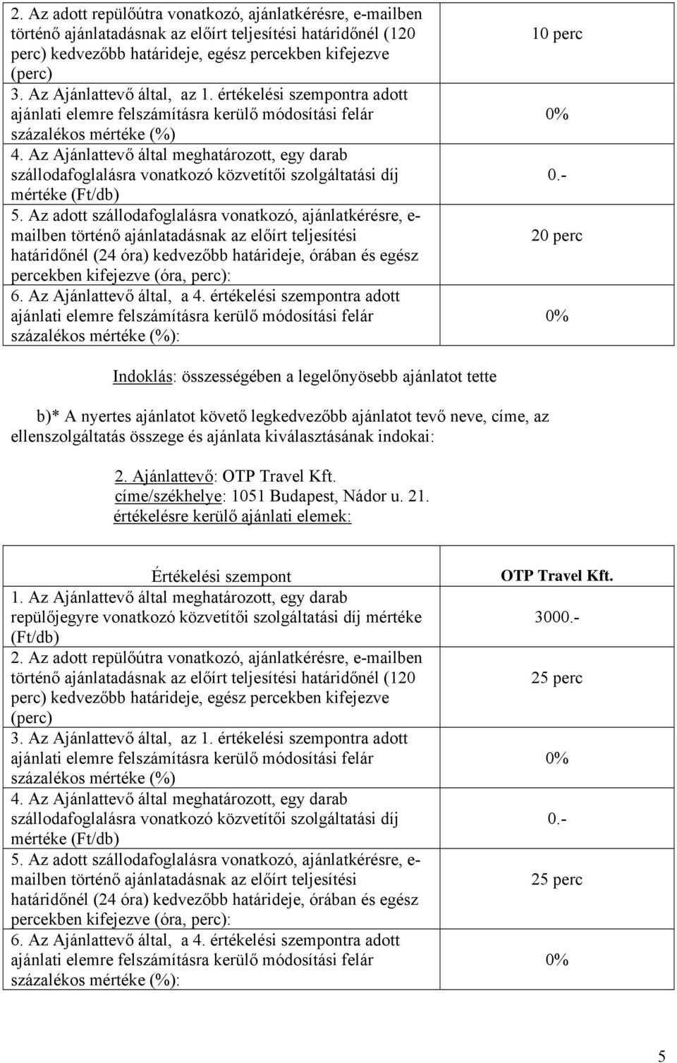 Az adott szállodafoglalásra vonatkozó, ajánlatkérésre, e- mailben történő ajánlatadásnak az előírt teljesítési határidőnél (24 óra) kedvezőbb határideje, órában és egész percekben kifejezve (óra,