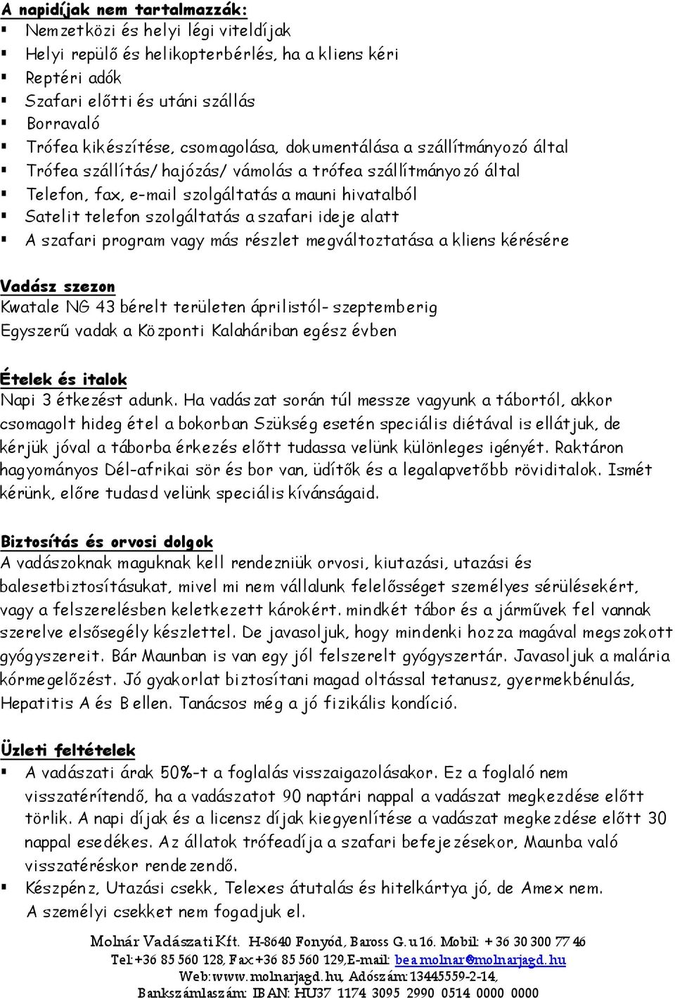 szafari ideje alatt A szafari program vagy más részlet megváltoztatása a kliens kérésére Vadász szezon Kwatale NG 43 bérelt területen áprilistól- szeptemberig Egyszerő vadak a Központi Kalaháriban